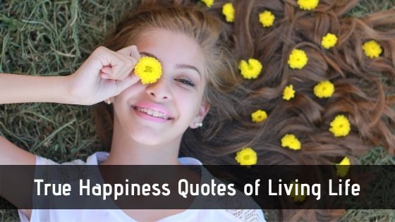 Best True Happiness Quotes of Living Life